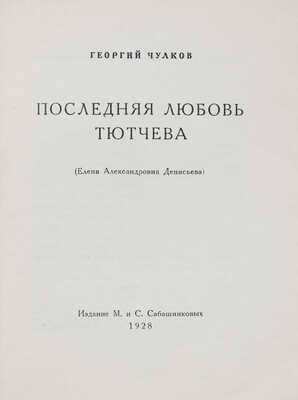 Чулков Г. Последняя любовь Тютчева. (Елена Александровна Денисьева). М.: Изд. М. и С. Сабашниковых, 1928.